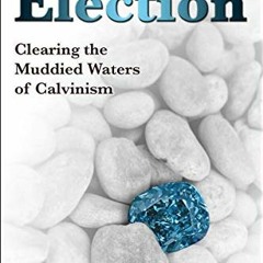 [Free] PDF 💖 How the Bible Defines: Election: Clearing the Muddied Waters of Calvini
