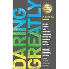Daring Greatly: How the Courage to Be Vulnerable Transforms the Way We Live, Love, Parent, and