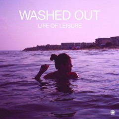 Life Of Leisure - Washed Out