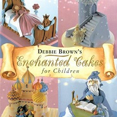 Read [KINDLE PDF EBOOK EPUB] Enchanted Cakes for Children: A Step-by-Step Guide to Cr