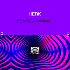HERK - Somos a Canção [Déjà Vu Culture Release]
