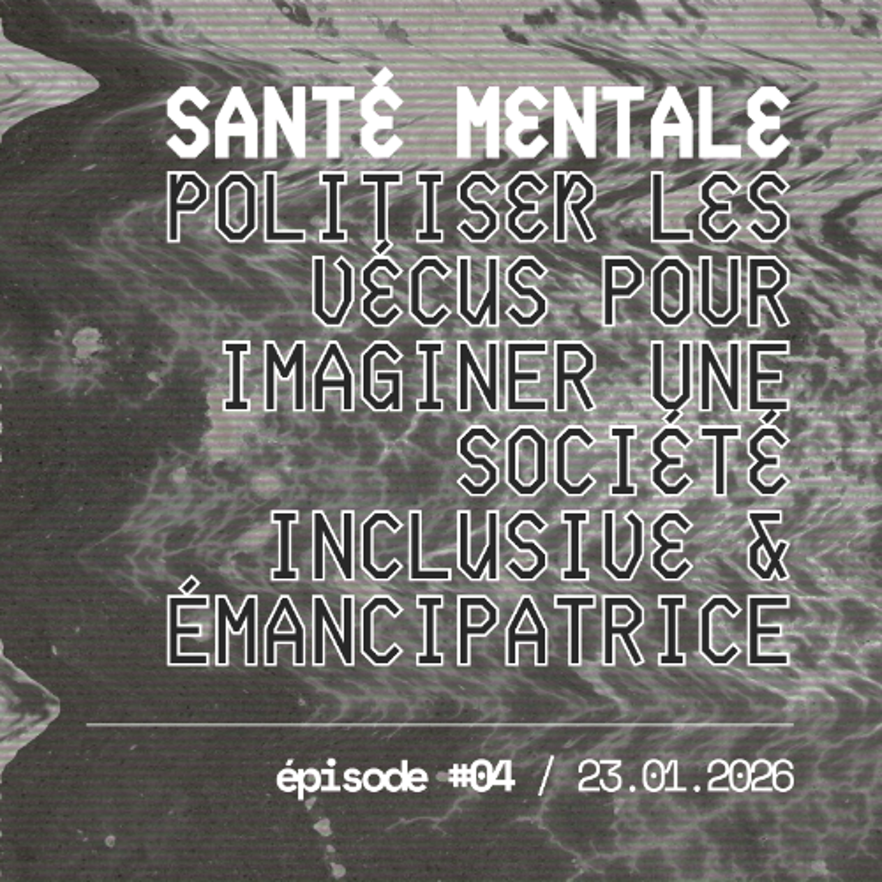 #04 — SANTÉ MENTALE : politiser les vécus pour imaginer une société inclusive & émancipatrice