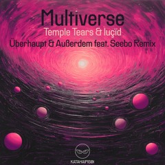 Temple Tears & luçïd - Multiverse (Überhaupt & Außerdem feat. Seebo Remix) [KataHaifisch]