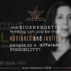 What bio-energetic feeding can you be that invites and nurtures people to a different possibility?
