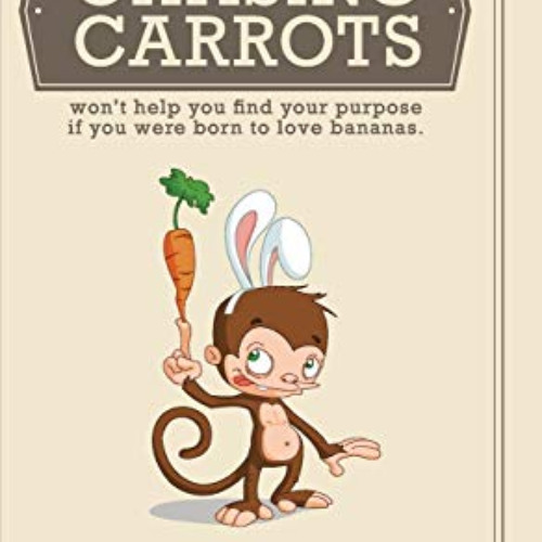 [GET] PDF 📖 Chasing Carrots: won't help you find your purpose if you were born to lo
