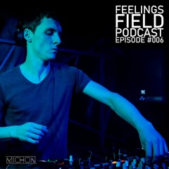 Michon Presents: Feelings Field Podcast #006