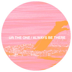 UR THE ONE / ALWAYS BE THERE