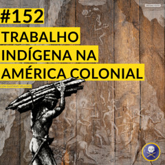 História Pirata #152 - Trabalho Indígena na América Colonial