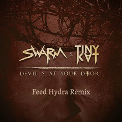 Devil's At Your Door Remix (Feed Hydra Remix) - SWARM & TINYKVT
