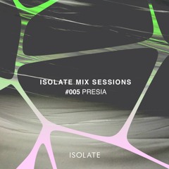Isolate Mix Sessions 005 - Presia