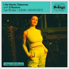 S Ruston | Life Hacks Takeover | Refuge Worldwide | Mar 24
