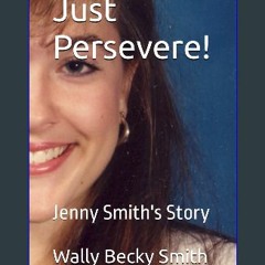 PDF/READ 💖 Just Persevere!: Jenny Smith's Story [PDF]