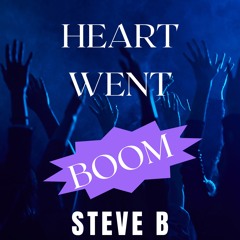 HEART WENT BOOM- STEVE B