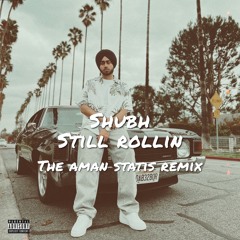 Shubh - Still Rollin (The Aman Statis Remix)