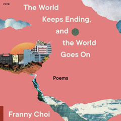 [ACCESS] EPUB 📕 The World Keeps Ending, and the World Goes On by  Franny Choi,Franny