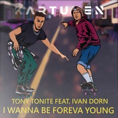 Tony Tonite Feat. Ivan Dorn - I Wanna Be Foreva Young (Kartunen Remix)