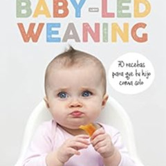 READ PDF 📒 Baby-led weaning: 70 recetas para que tu hijo coma solo (Spanish Edition)