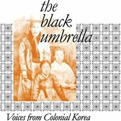 ✔️ Read Under the Black Umbrella: Voices from Colonial Korea, 1910–1945 by  Hildi Kang