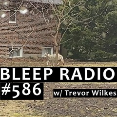 Bleep Radio #586 w/ Trevor Wilkes [Dizzy Acid]