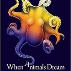 Get [KINDLE PDF EBOOK EPUB] When Animals Dream: The Hidden World of Animal Consciousn