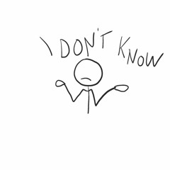 I Don’t Know
