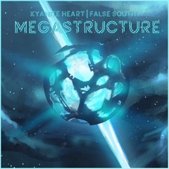 Kyanite Heart & False South - Megastructure