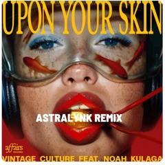 Vintage Culture feat. Noah Kulaga - Upon Your Skin [ ASTRALYNK REMIX ]