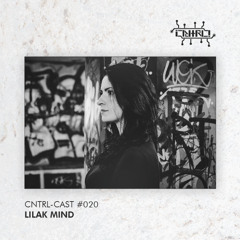 CNTRL - Cast #020 - Lilak Mind