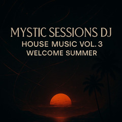 Mystic Sessions Dj - House Music Vol 3 Welcome Summer