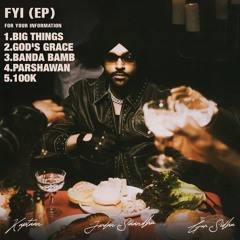 FYI (For Your Information) (EP) Jordan Sandhu | Big Things | Gods Grace | Banda Bamb | 100k | Parshawan