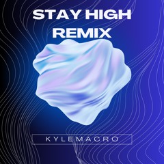 Stay High (KyleMacro Remix)