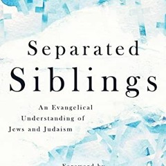 [Free] EBOOK 💙 Separated Siblings: An Evangelical Understanding of Jews and Judaism
