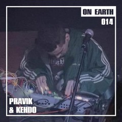 ON EARTH 014: PRAVIK & KEHDO