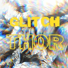 GLITCH - THOR (cut)