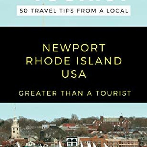 [Read] EBOOK 💘 GREATER THAN A TOURIST- NEWPORT RHODE ISLAND USA: 50 Travel Tips from
