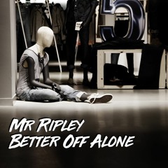 Mr Ripley - Better Off Alone