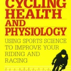 Get [PDF EBOOK EPUB KINDLE] Cycling Health and Physiology: Using Sports Science To Improve Your Ridi