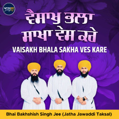 Vaisakh Bhala Sakha Ves Kare (Bhai Bakhshish Singh Jee)