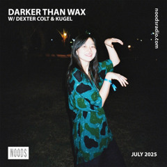 Noods Radio - Darker Than Wax w/ Dexter Colt & Kugel (24 July 2025)