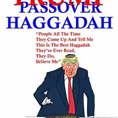 [VIEW] KINDLE PDF EBOOK EPUB THE TRUMP PASSOVER HAGGADAH: "People All The Time They Come Up And Tell