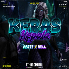 KERAS KEPALA - (FTHRASMNTHL x AB777 x WILL)#SIAPASANGKA!!