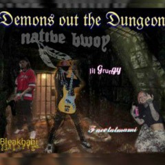 Demons out the Dungeon ft. Bleakbabi x Lil Grungy. prod. Nativebwoy