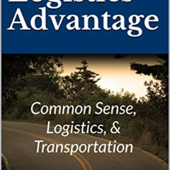 [View] PDF √ The Logistics Advantage: Common Sense, Logistics, & Transportation by  H