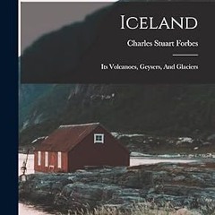 ❤PDF✔ Iceland: Its Volcanoes, Geysers, And Glaciers