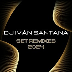Dj. Iván Santana Set Remixes 2024