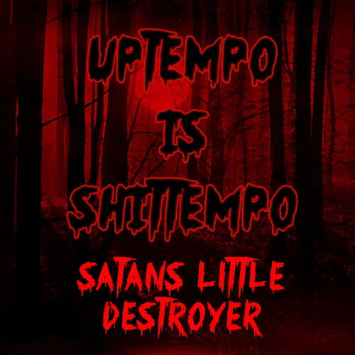UPTEMPO IS SHITTEMPO - Satans Little Destroyer - No. 27