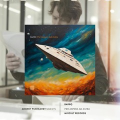 Andrey Pushkarev Selects | BarBQ - Per Aspera Ad Astra [MixCult Records]