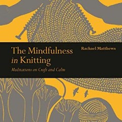 ✔️ Read The Mindfulness in Knitting: Meditations on Craft and Calm (Mindfulness series) by  Rach