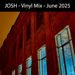 Josh - Vinyl Mix - June 2025