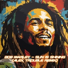 Bob Marley - Sun Is Shining (Alex Trouble Remix) *FREE DOWNLOAD*